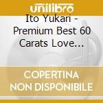 Ito Yukari - Premium Best 60 Carats Love Songs (2 Cd) cd