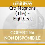 Cro-Magnons (The) - Eightbeat cd musicale di Cro