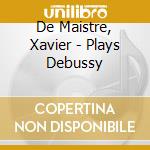 De Maistre, Xavier - Plays Debussy cd musicale