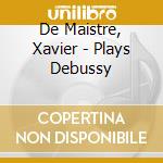 De Maistre, Xavier - Plays Debussy cd