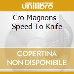 Cro-Magnons - Speed To Knife cd musicale di Cro