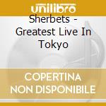 Sherbets - Greatest Live In Tokyo cd musicale
