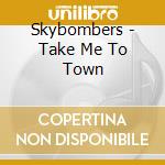 Skybombers - Take Me To Town cd musicale di Skybombers