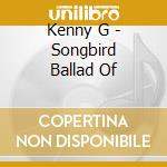 Kenny G - Songbird Ballad Of cd