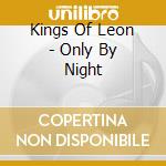 Kings Of Leon - Only By Night cd musicale di Kings Of Leon