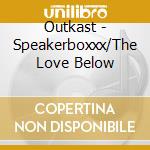 Outkast - Speakerboxxx/The Love Below cd musicale di Outkast