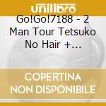 Go!Go!7188 - 2 Man Tour Tetsuko No Hair + O cd