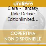 Ciara - Fantasy Ride-Deluxe Editionlimited (2 Cd) cd musicale di Ciara