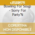 Bowling For Soup - Sorry For Party'N cd musicale di Bowling For Soup
