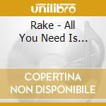 Rake - All You Need Is... cd