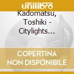 Kadomatsu, Toshiki - Citylights Dandy cd