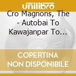 Cro Magnons, The - Autobai To Kawajanpar To Karei cd