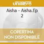 Aisha - Aisha.Ep 2 cd