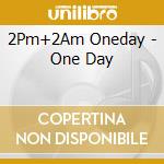 2Pm+2Am Oneday - One Day cd