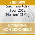 Sukimaswitch - Tour 2012 'Musium' (3 Cd) cd