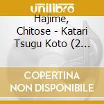 Hajime, Chitose - Katari Tsugu Koto (2 Cd) cd