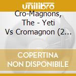 Cro-Magnons, The - Yeti Vs Cromagnon (2 Cd) cd