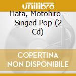 Hata, Motohiro - Singed Pop (2 Cd) cd