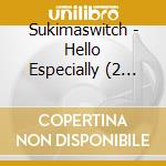 Sukimaswitch - Hello Especially (2 Cd) cd musicale di Sukimaswitch