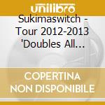 Sukimaswitch - Tour 2012-2013 'Doubles All Japan' All Japan' (2 Cd) cd