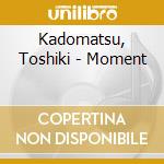 Kadomatsu, Toshiki - Moment cd musicale di Kadomatsu, Toshiki
