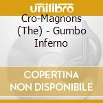 Cro-Magnons (The) - Gumbo Inferno cd musicale di Cro