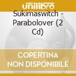 Sukimaswitch - Parabolover (2 Cd) cd