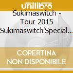 Sukimaswitch - Tour 2015 'Sukimaswitch