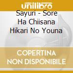 Sayuri - Sore Ha Chiisana Hikari No Youna cd musicale di Sayuri