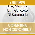 Ise, Shozo - Umi Ga Koko Ni Kurumade cd