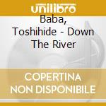 Baba, Toshihide - Down The River cd