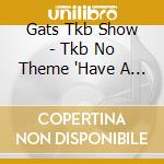 Gats Tkb Show - Tkb No Theme 'Have A Good Time cd