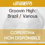 Groovin High: Brazil / Various cd musicale