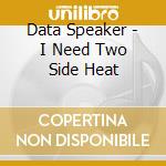 Data Speaker - I Need Two Side Heat cd