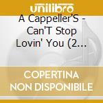 A Cappeller'S - Can'T Stop Lovin' You (2 Cd) cd musicale