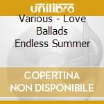 Various - Love Ballads Endless Summer cd