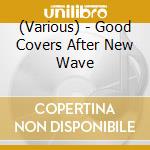 (Various) - Good Covers After New Wave cd musicale