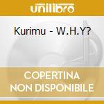 Kurimu - W.H.Y? cd musicale