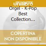 Orgel - K-Pop Best Collection (Plan) cd