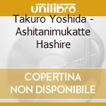Takuro Yoshida - Ashitanimukatte Hashire cd