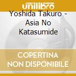 Yoshida Takuro - Asia No Katasumide cd musicale di Yoshida Takuro