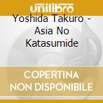 Yoshida Takuro - Asia No Katasumide cd