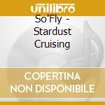 So'Fly - Stardust Cruising cd
