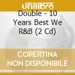 Double - 10 Years Best We R&B (2 Cd) cd