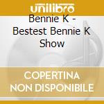 Bennie K - Bestest Bennie K Show cd musicale di Bennie K