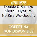 Double & Shimizu Shota - Oyasumi No Kiss Wo-Good Night My Love- cd musicale di Double & Shimizu Shota