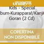 Kids - Special Album-Kurappara!/Kanjite Goran (2 Cd) cd