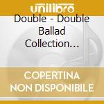 Double - Double Ballad Collection Mellow cd