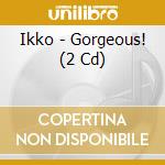 Ikko - Gorgeous! (2 Cd) cd