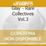Glay - Rare Collectives Vol.3 cd musicale di Glay